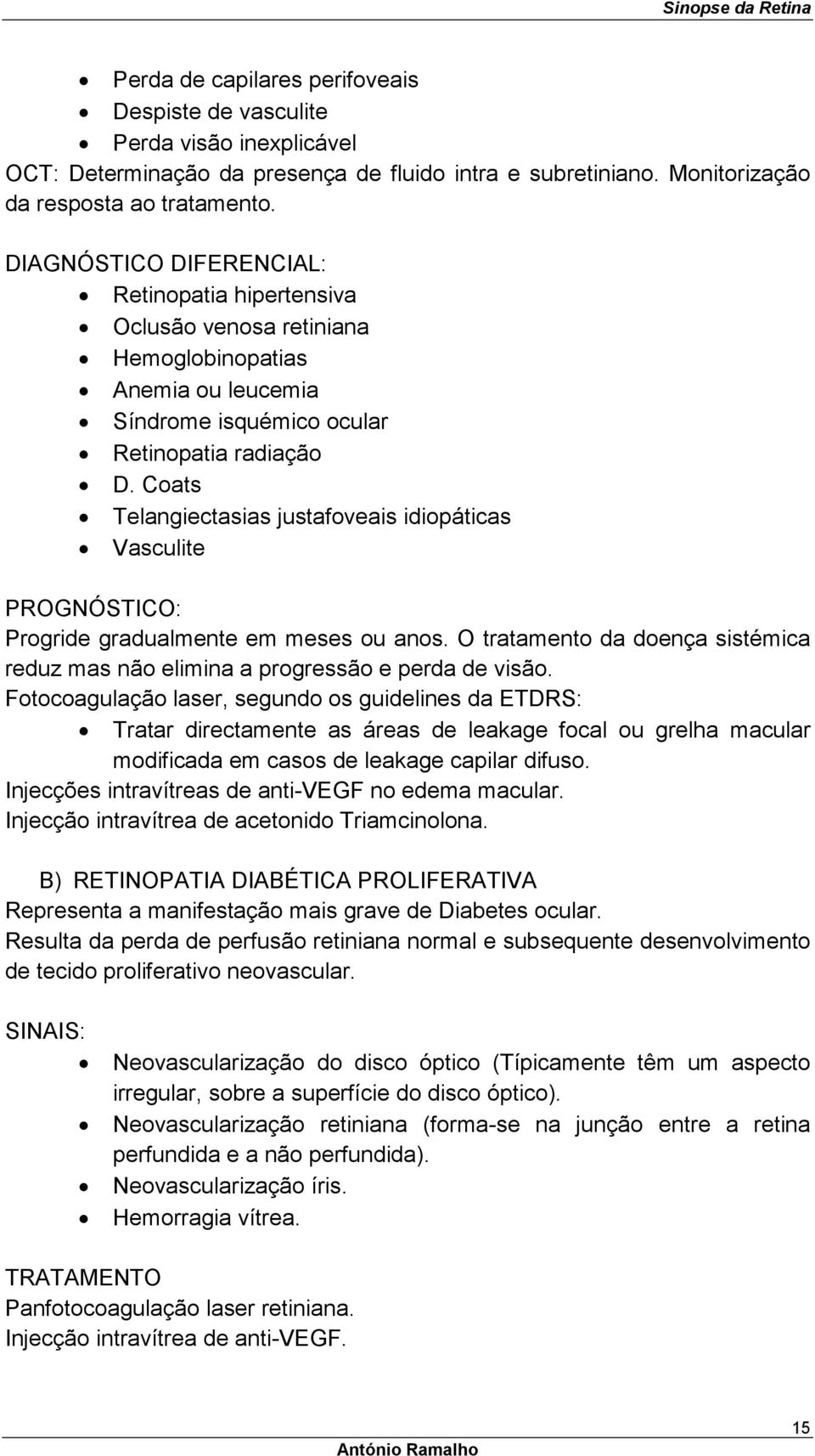 Coats Telangiectasias justafoveais idiopáticas Vasculite PROGNÓSTICO: Progride gradualmente em meses ou anos. O tratamento da doença sistémica reduz mas não elimina a progressão e perda de visão.