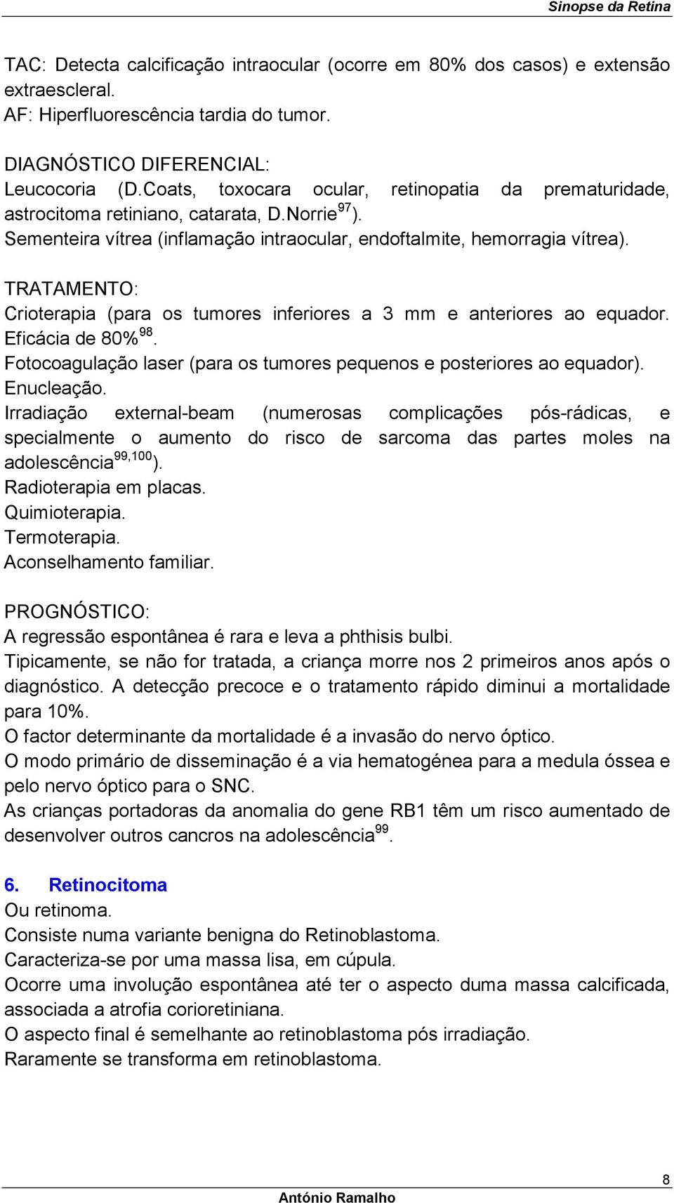 TRATAMENTO: Crioterapia (para os tumores inferiores a 3 mm e anteriores ao equador. Eficácia de 80% 98. Fotocoagulação laser (para os tumores pequenos e posteriores ao equador). Enucleação.