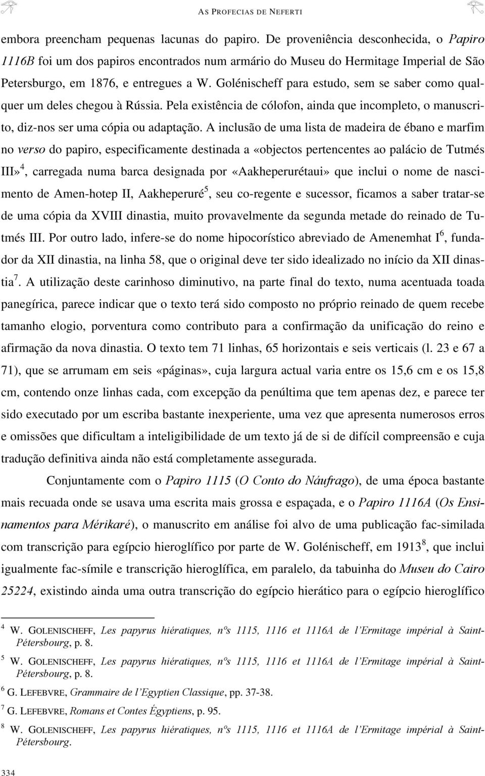 Golénischeff para estudo, sem se saber como qualquer um deles chegou à Rússia. Pela existência de cólofon, ainda que incompleto, o manuscrito, diz-nos ser uma cópia ou adaptação.