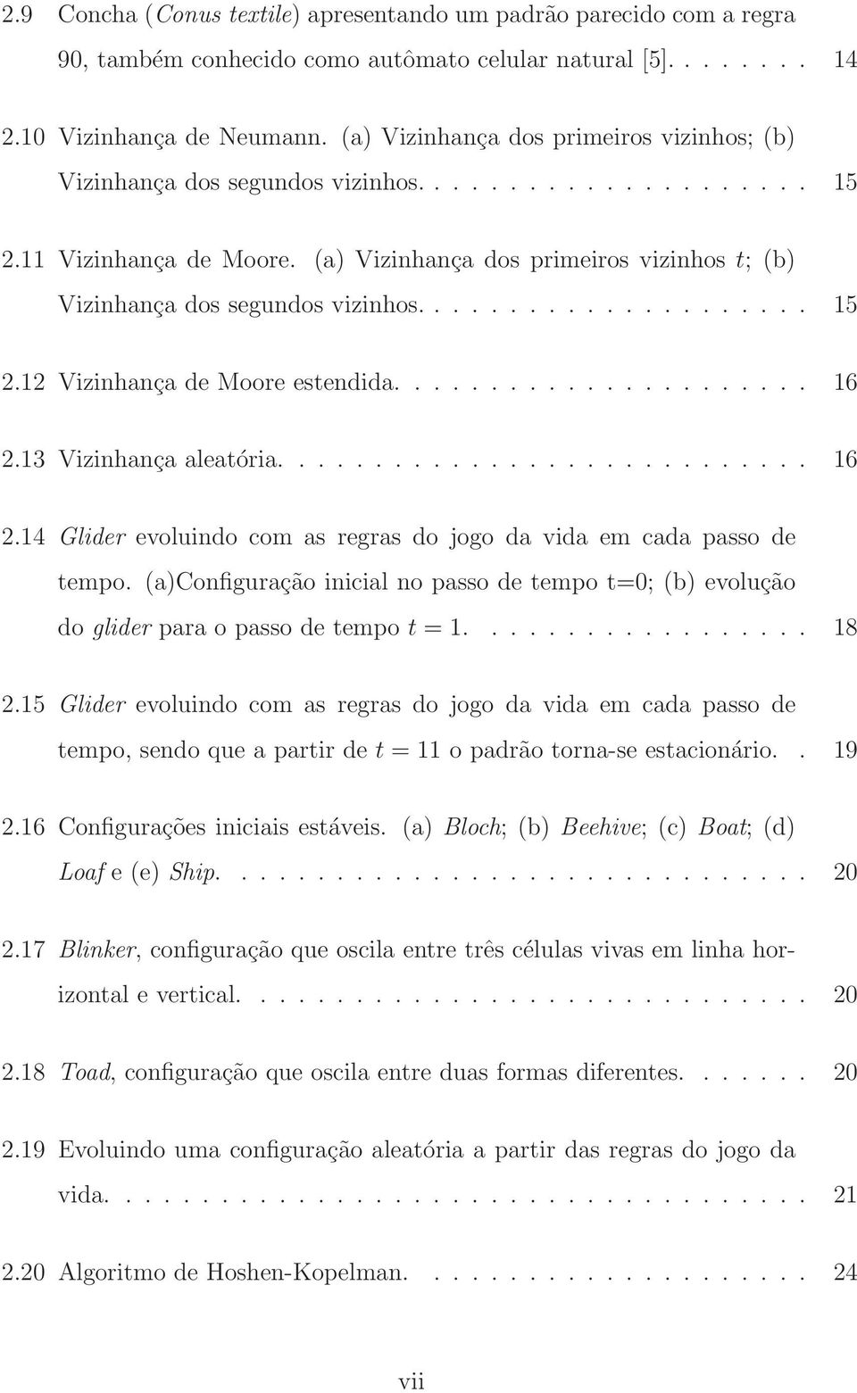 (a) Vizinhança dos primeiros vizinhos t; (b) Vizinhança dos segundos vizinhos..................... 15 2.12 Vizinhança de Moore estendida...................... 16 2.