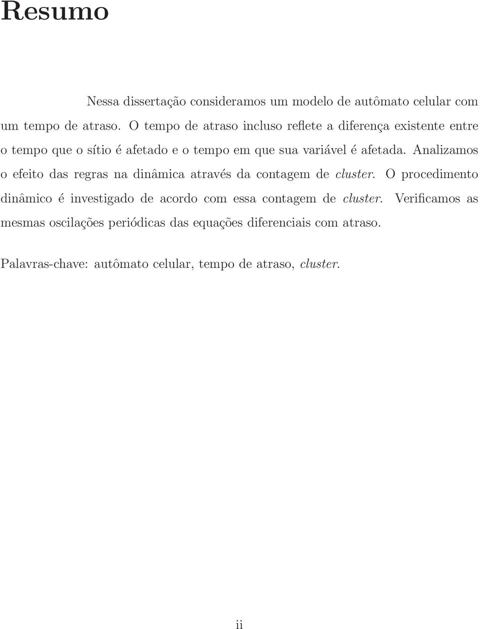 afetada. Analizamos o efeito das regras na dinâmica através da contagem de cluster.