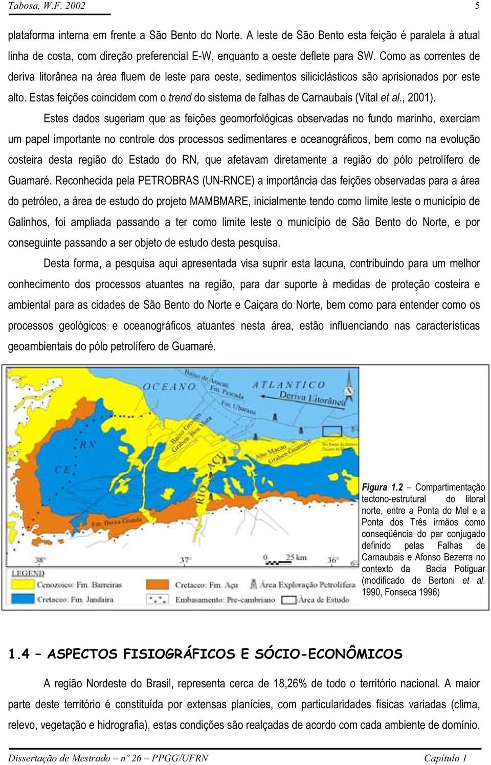 Estas feições coincidem com o trend do sistema de falhas de Carnaubais (Vital et al., 2001).