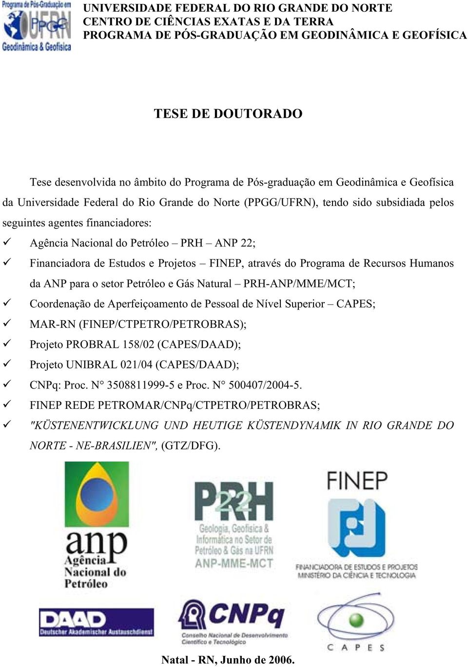 22; Financiadora de Estudos e Projetos FINEP, através do Programa de Recursos Humanos da ANP para o setor Petróleo e Gás Natural PRH-ANP/MME/MCT; Coordenação de Aperfeiçoamento de Pessoal de Nível