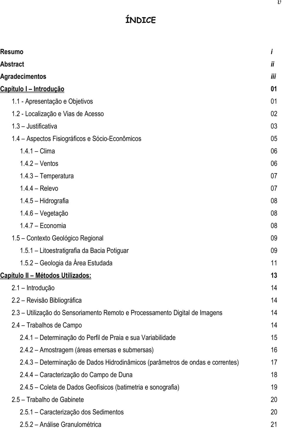 5 Contexto Geológico Regional 09 1.5.1 Litoestratigrafia da Bacia Potiguar 09 1.5.2 Geologia da Área Estudada 11 Capítulo II Métodos Utilizados: 13 2.1 Introdução 14 2.2 Revisão Bibliográfica 14 2.