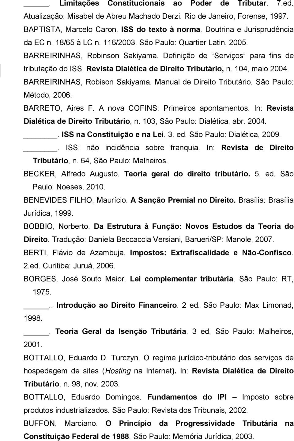 Revista Dialética de Direito Tributário, n. 104, maio 2004. BARREIRINHAS, Robison Sakiyama. Manual de Direito Tributário. Sâo Paulo: Método, 2006. BARRETO, Aires F.