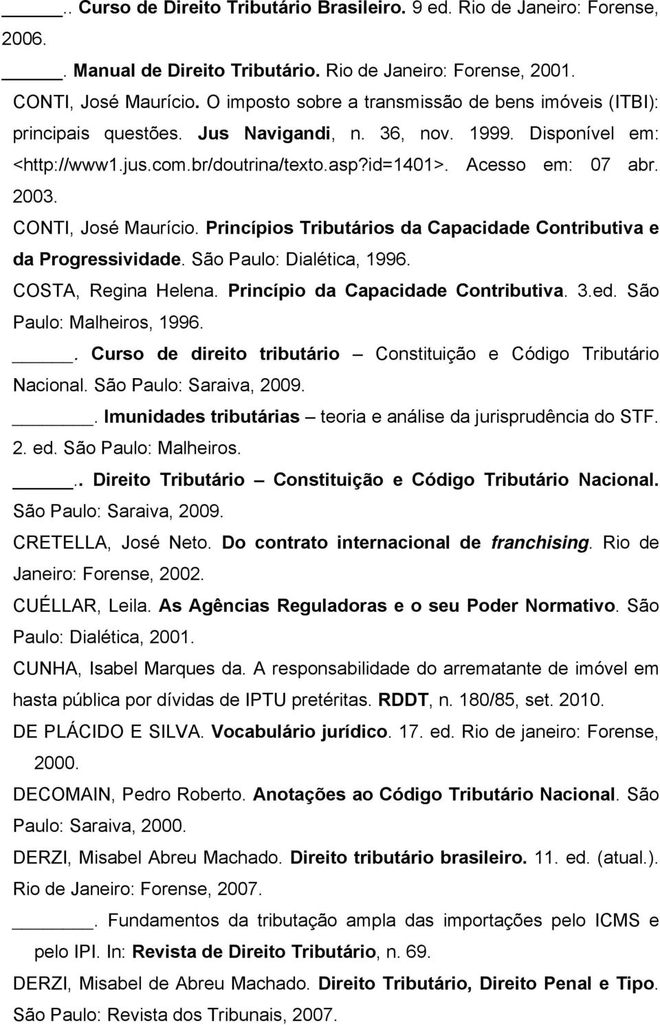 CONTI, José Maurício. Princípios Tributários da Capacidade Contributiva e da Progressividade. São Paulo: Dialética, 1996. COSTA, Regina Helena. Princípio da Capacidade Contributiva. 3.ed.