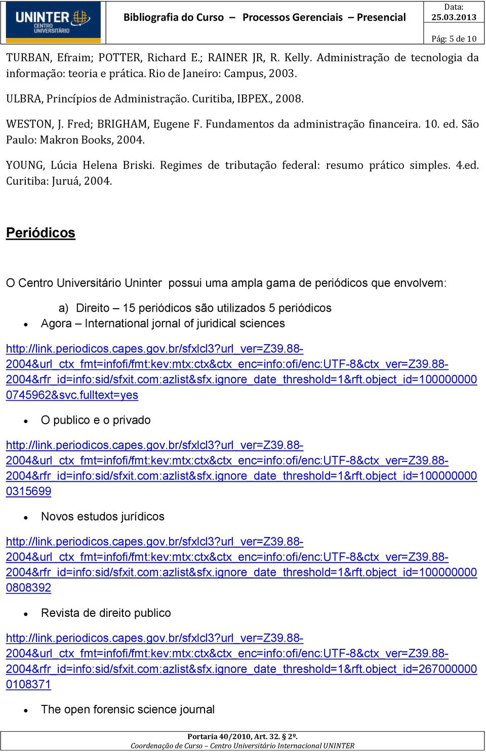 Regimes de tributação federal: resumo prático simples. 4.ed. Curitiba: Juruá, 2004.