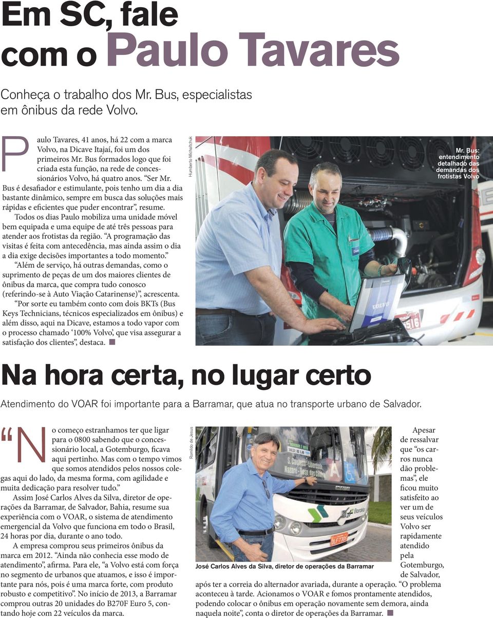 Bus é desafiador e estimulante, pois tenho um dia a dia bastante dinâmico, sempre em busca das soluções mais rápidas e eficientes que puder encontrar, resume.