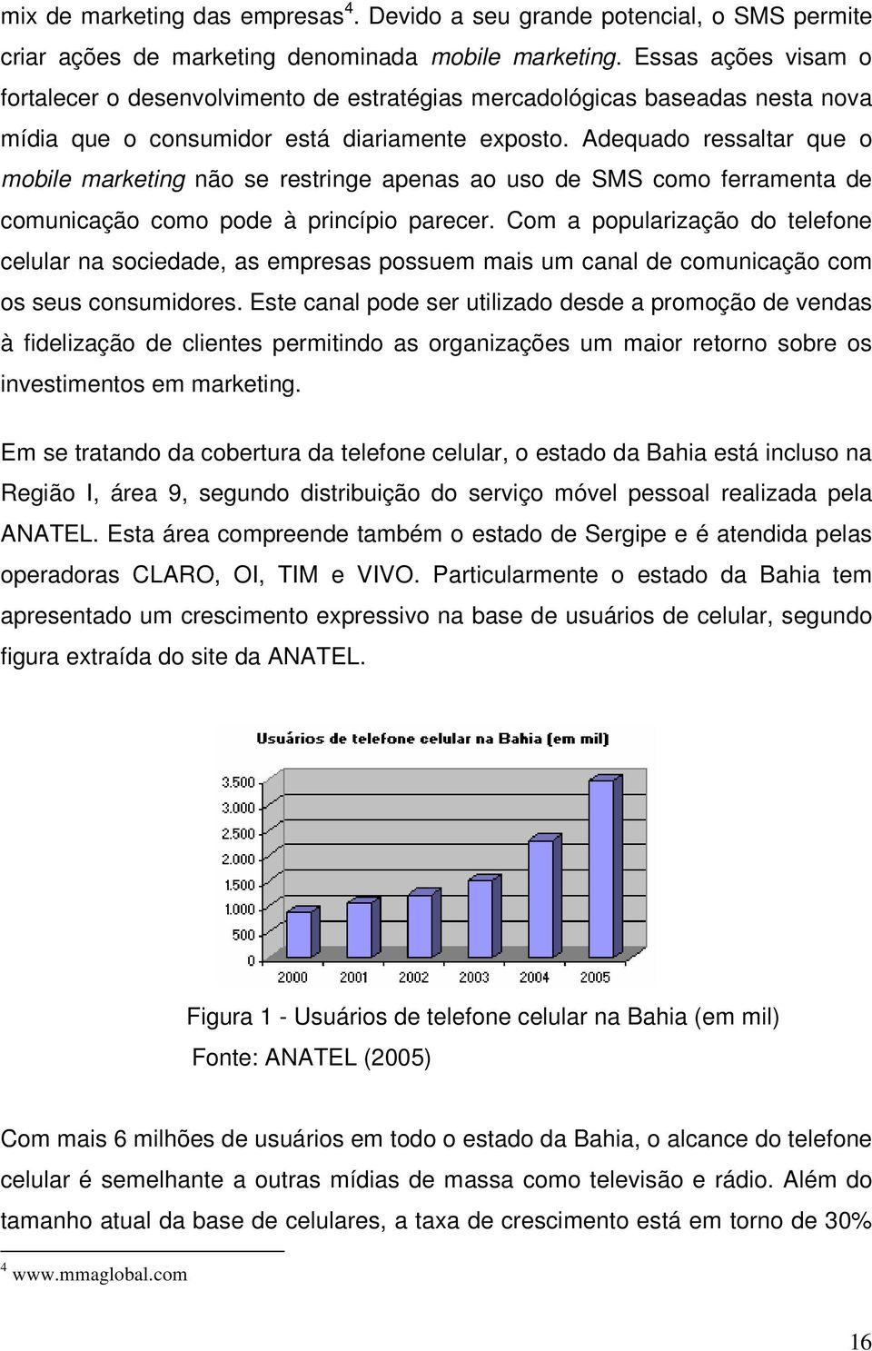 Adequado ressaltar que o mobile marketing não se restringe apenas ao uso de SMS como ferramenta de comunicação como pode à princípio parecer.