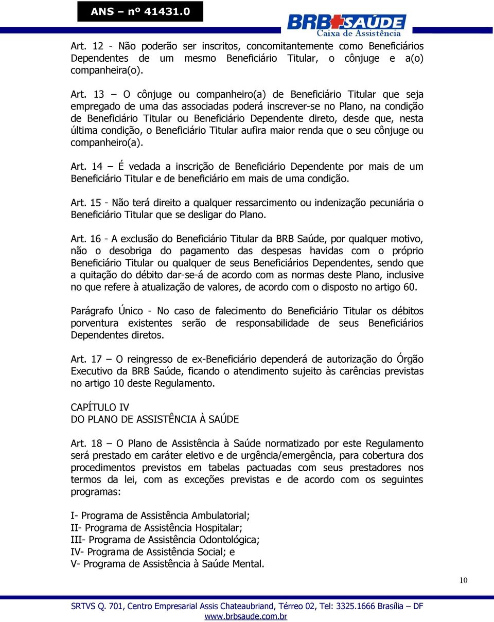 desde que, nesta última condição, o Beneficiário Titular aufira maior renda que o seu cônjuge ou companheiro(a). Art.