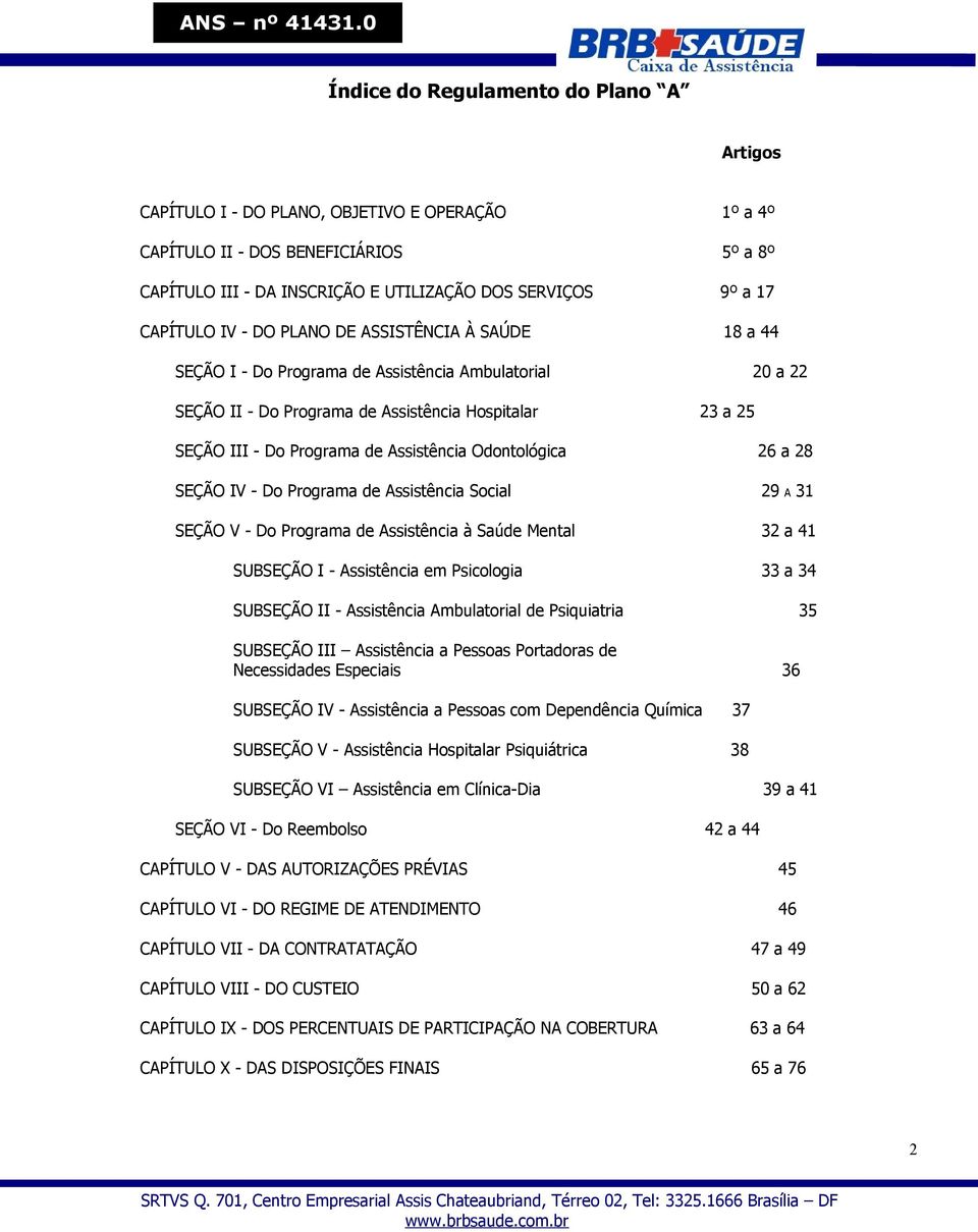 Assistência Odontológica 26 a 28 SEÇÃO IV - Do Programa de Assistência Social 29 A 31 SEÇÃO V - Do Programa de Assistência à Saúde Mental 32 a 41 SUBSEÇÃO I - Assistência em Psicologia 33 a 34