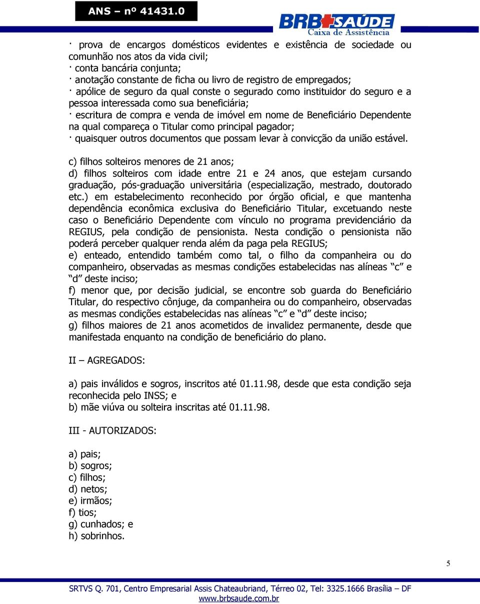 o Titular como principal pagador; quaisquer outros documentos que possam levar à convicção da união estável.