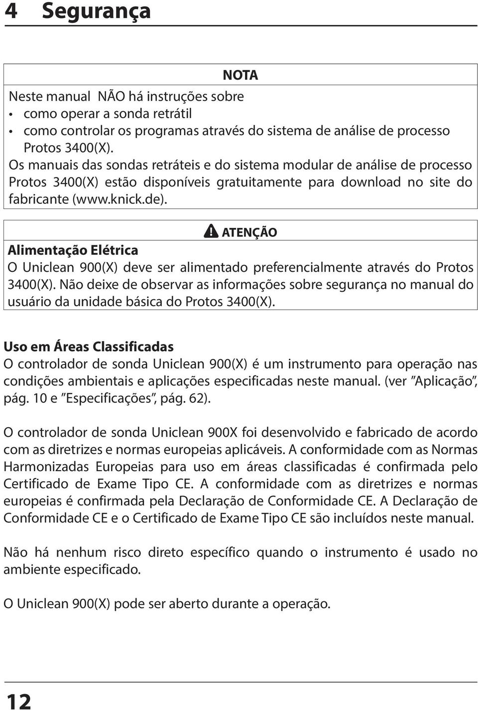 ! ATENÇÃO Alimentação Elétrica O Uniclean 900(X) deve ser alimentado preferencialmente através do Protos 3400(X).