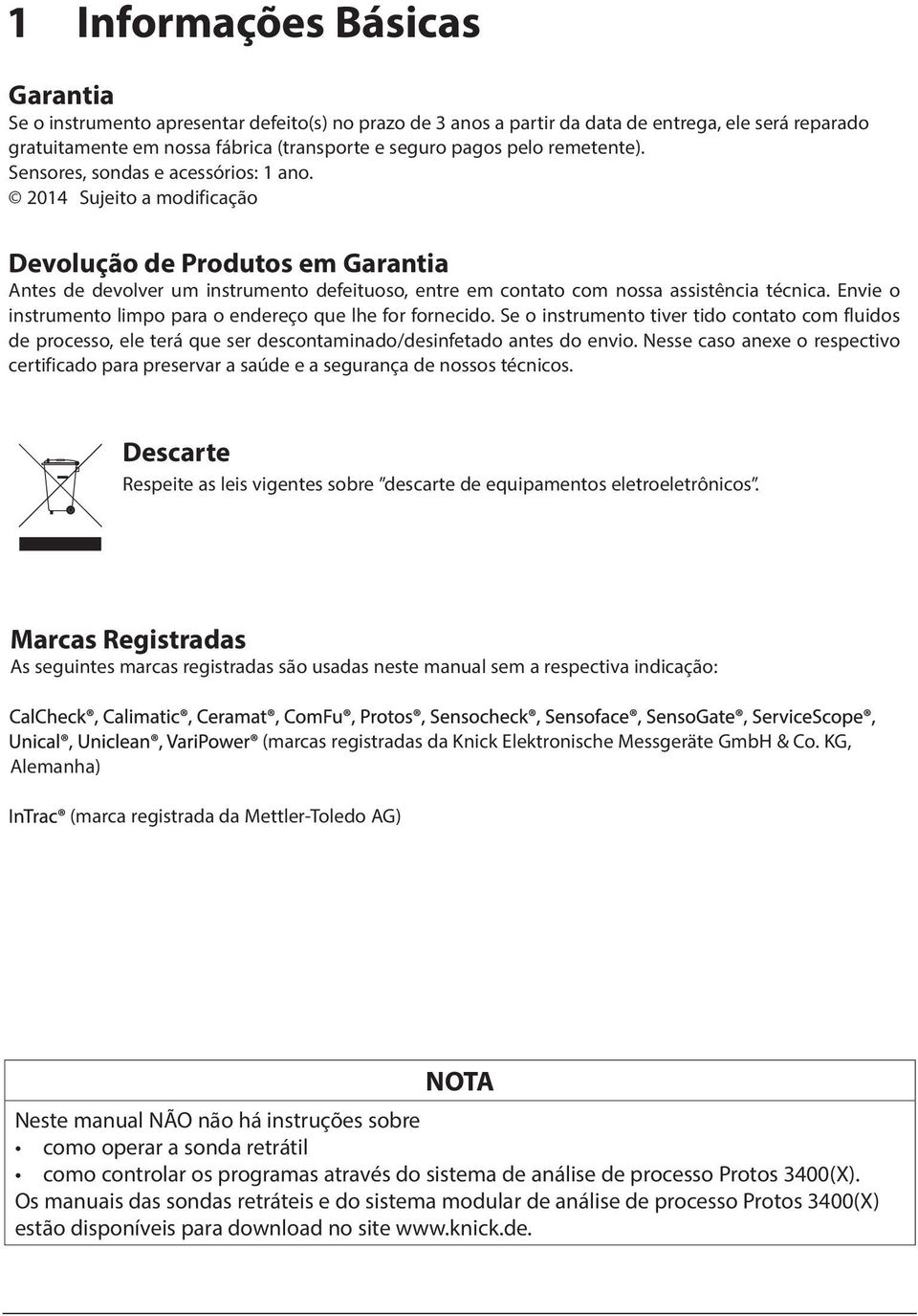 2014 Sujeito a modificação Devolução de Produtos em Garantia Antes de devolver um instrumento defeituoso, entre em contato com nossa assistência técnica.