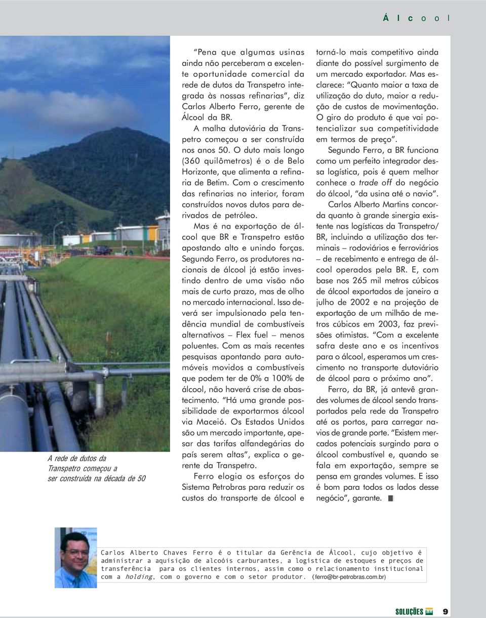 O duto mais longo (360 quilômetros) é o de Belo Horizonte, que alimenta a refinaria de Betim. Com o crescimento das refinarias no interior, foram construídos novos dutos para derivados de petróleo.