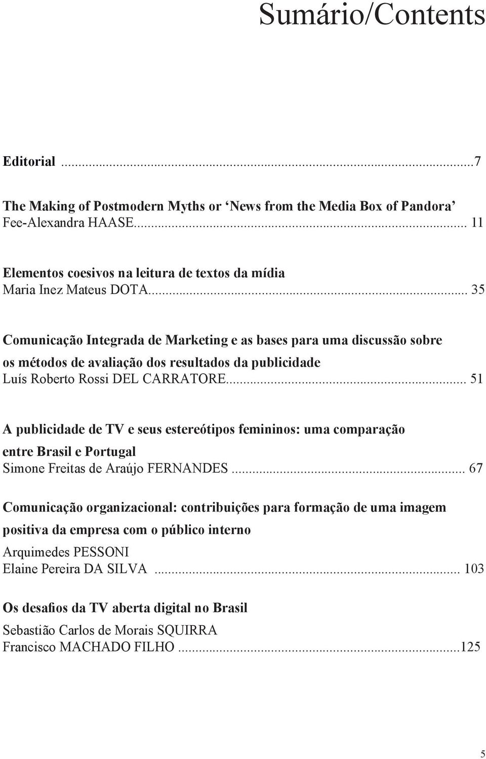 .. 35 Comunicação Integrada de Marketing e as bases para uma discussão sobre os métodos de avaliação dos resultados da publicidade Luís Roberto Rossi DEL CARRATORE.