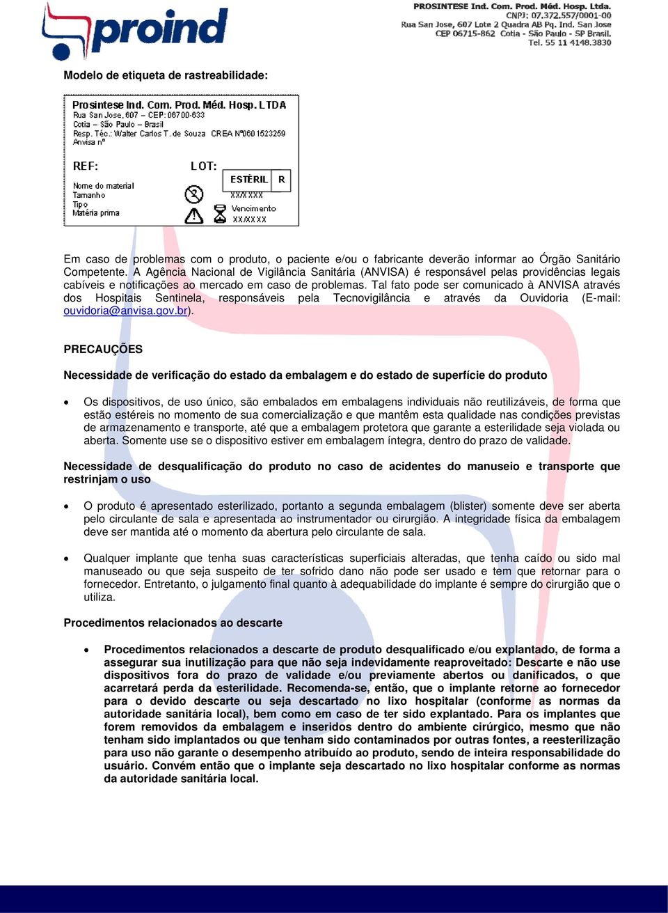 Tal fato pode ser comunicado à ANVISA através dos Hospitais Sentinela, responsáveis pela Tecnovigilância e através da Ouvidoria (E-mail: ouvidoria@anvisa.gov.br).