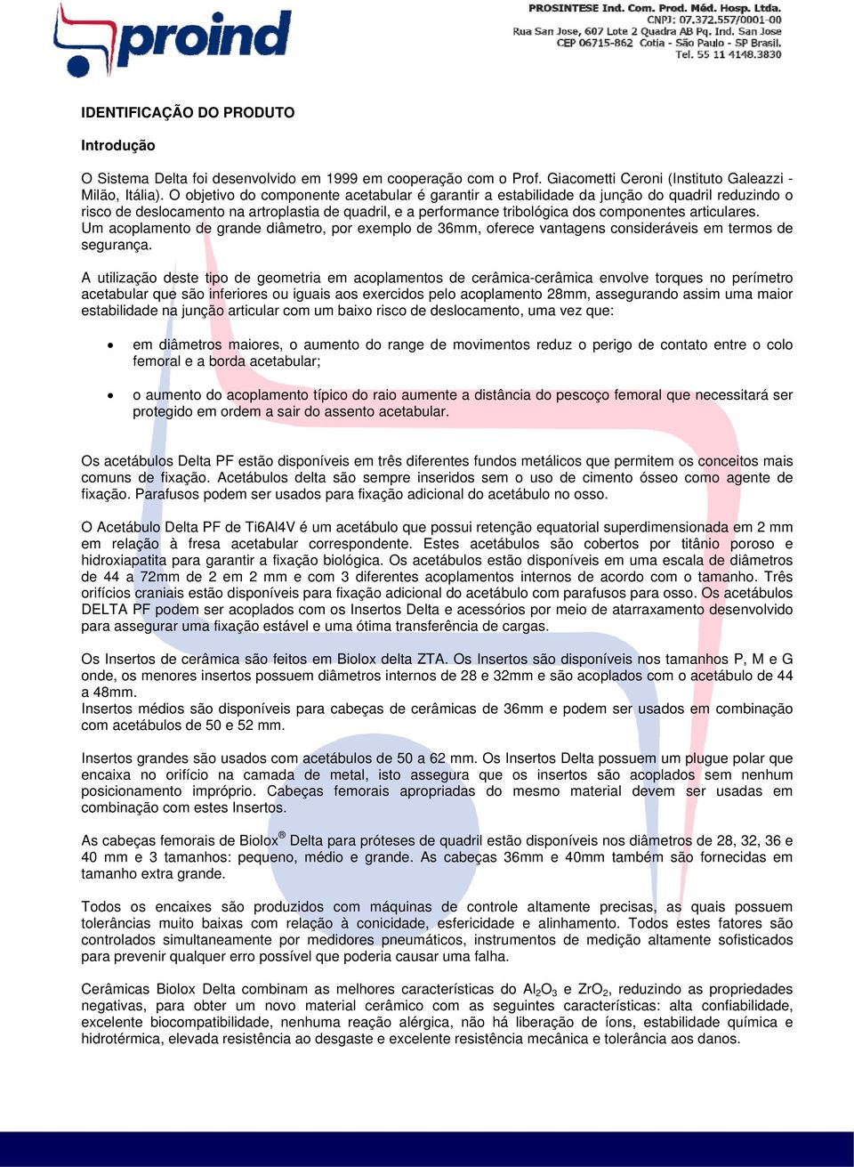 articulares. Um acoplamento de grande diâmetro, por exemplo de 36mm, oferece vantagens consideráveis em termos de segurança.