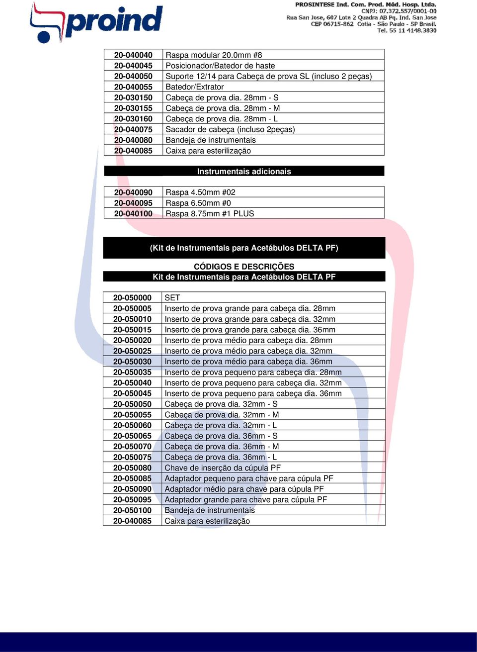 28mm - L 20-040075 Sacador de cabeça (incluso 2peças) 20-040080 Bandeja de instrumentais 20-040085 Caixa para esterilização Instrumentais adicionais 20-040090 Raspa 4.50mm #02 20-040095 Raspa 6.