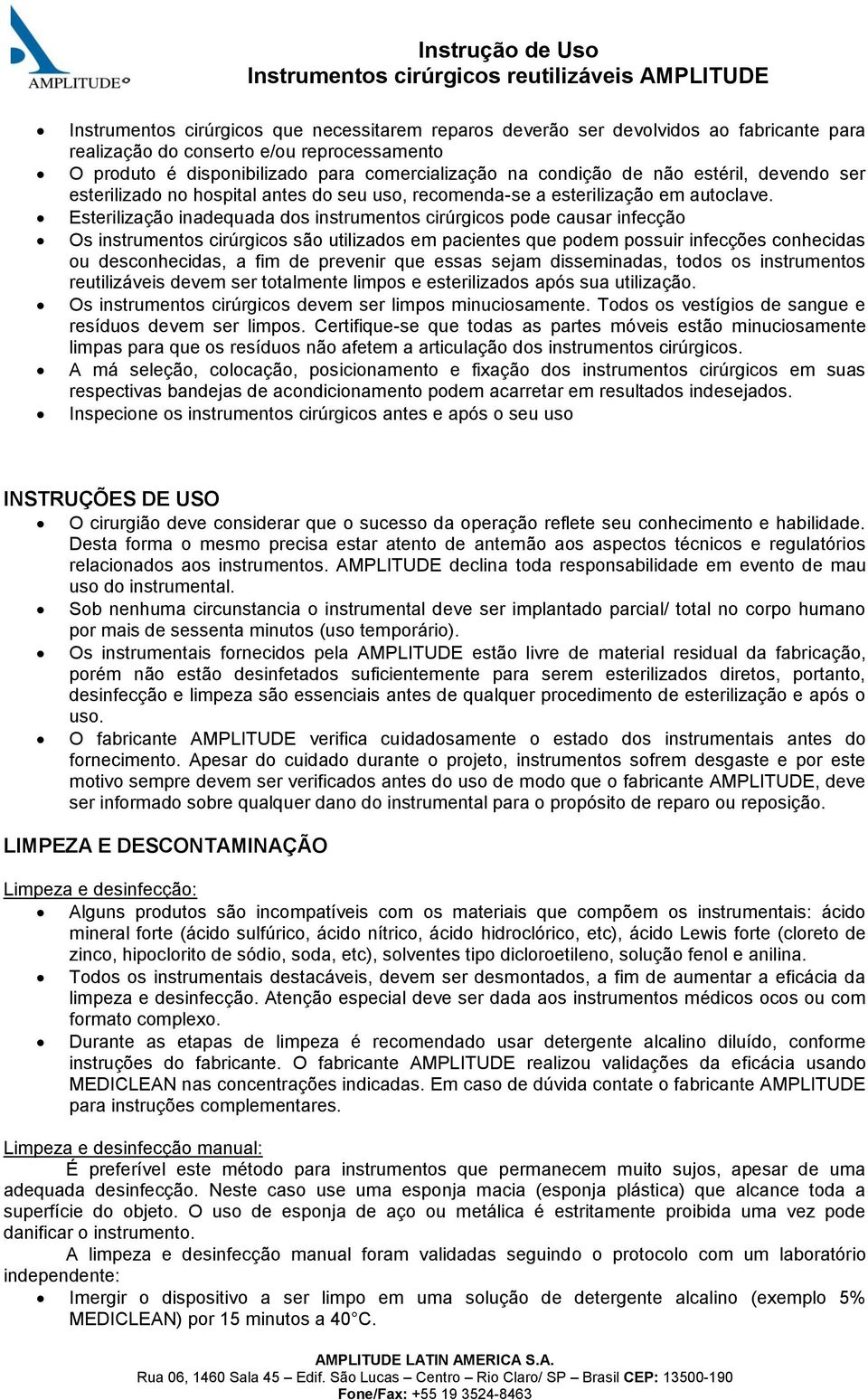 Esterilização inadequada dos instrumentos cirúrgicos pode causar infecção Os instrumentos cirúrgicos são utilizados em pacientes que podem possuir infecções conhecidas ou desconhecidas, a fim de