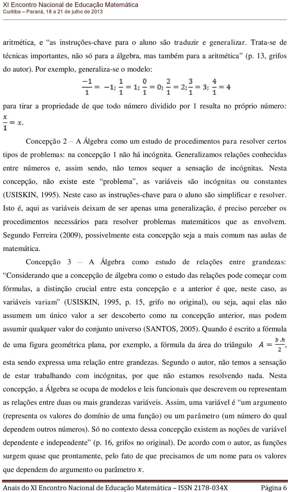 tipos de problemas: na concepção 1 não há incógnita. Generalizamos relações conhecidas entre números e, assim sendo, não temos sequer a sensação de incógnitas.