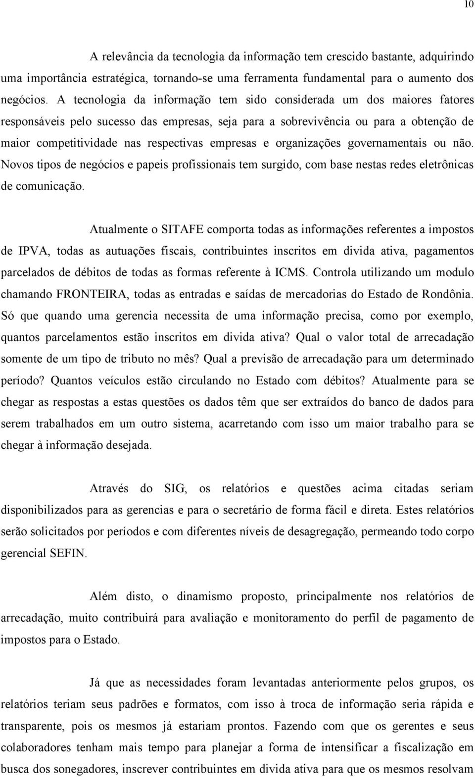 empresas e organizações governamentais ou não. Novos tipos de negócios e papeis profissionais tem surgido, com base nestas redes eletrônicas de comunicação.