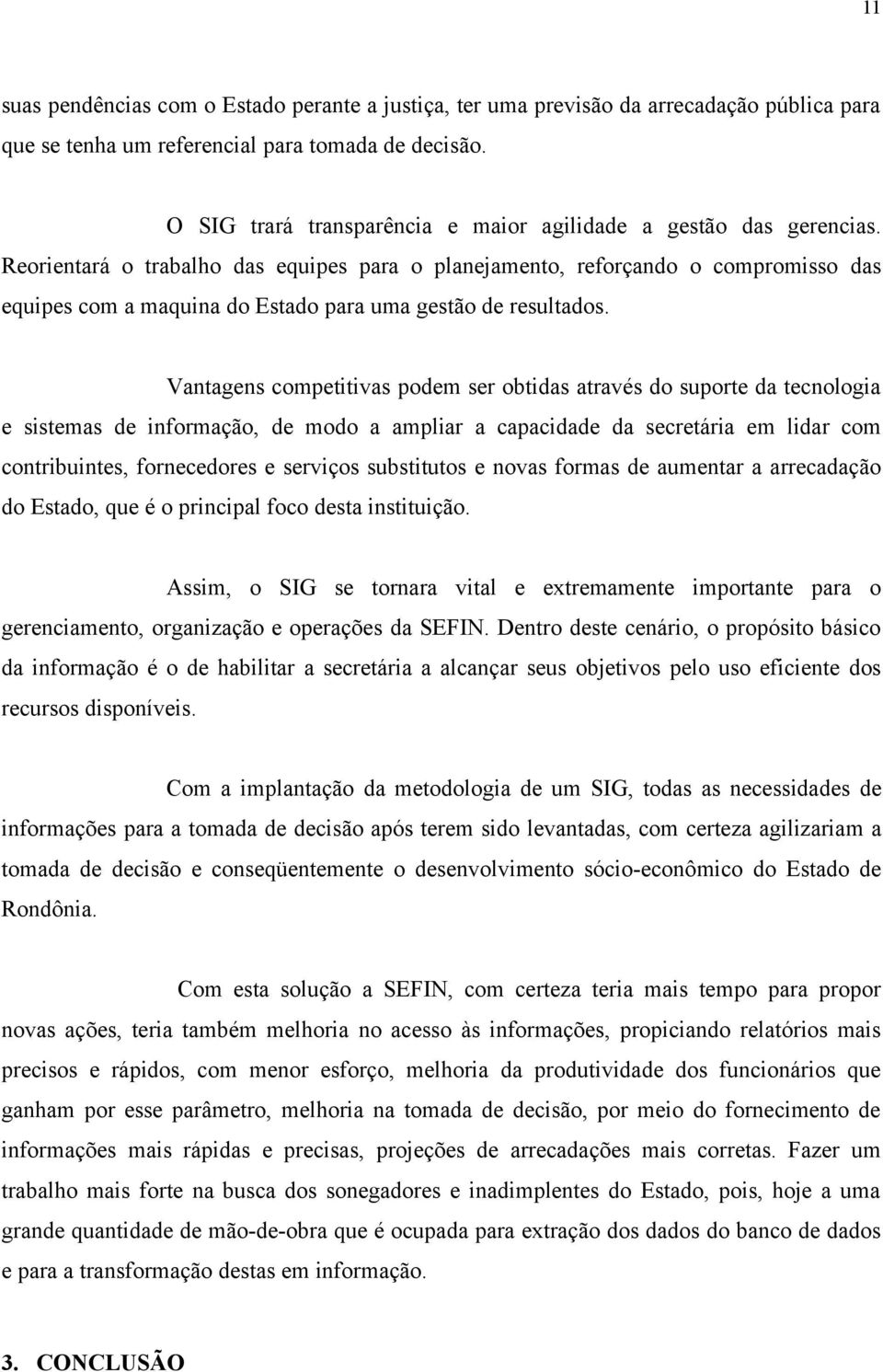 Reorientará o trabalho das equipes para o planejamento, reforçando o compromisso das equipes com a maquina do Estado para uma gestão de resultados.