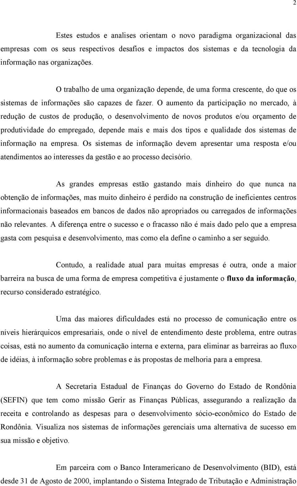 O aumento da participação no mercado, à redução de custos de produção, o desenvolvimento de novos produtos e/ou orçamento de produtividade do empregado, depende mais e mais dos tipos e qualidade dos