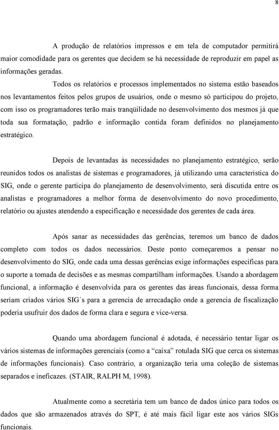 tranqüilidade no desenvolvimento dos mesmos já que toda sua formatação, padrão e informação contida foram definidos no planejamento estratégico.