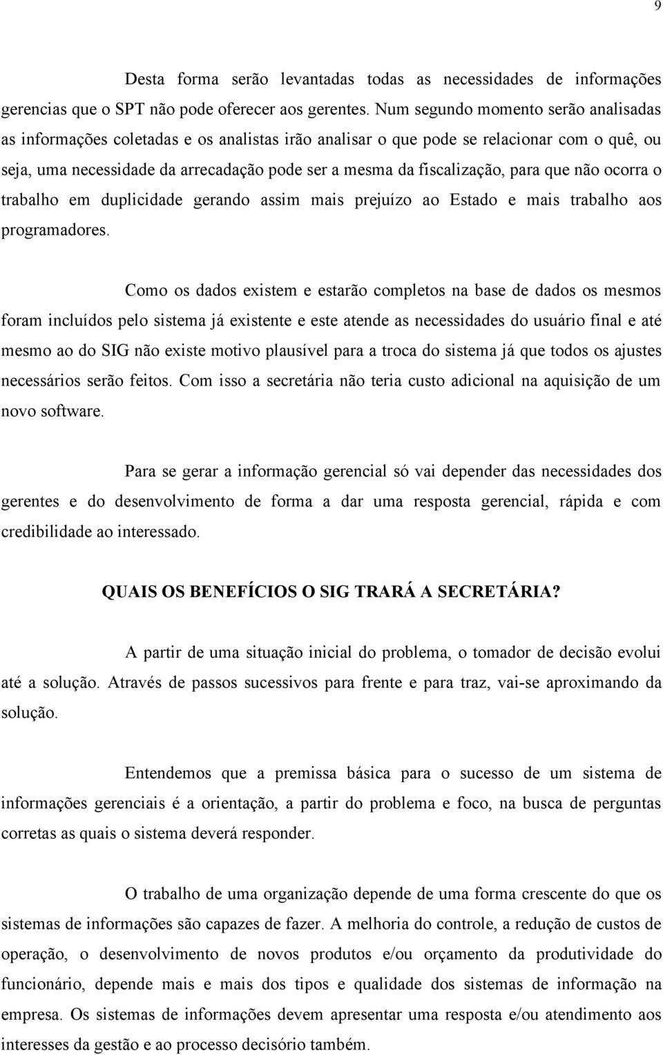 fiscalização, para que não ocorra o trabalho em duplicidade gerando assim mais prejuízo ao Estado e mais trabalho aos programadores.