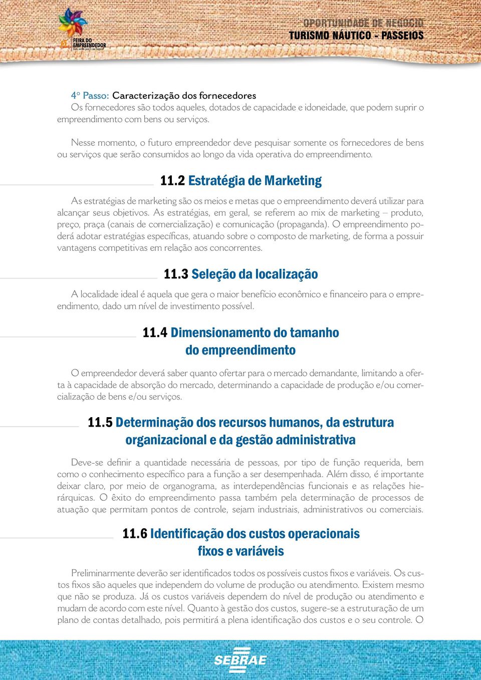 2 Estratégia de Marketing As estratégias de marketing são os meios e metas que o empreendimento deverá utilizar para alcançar seus objetivos.