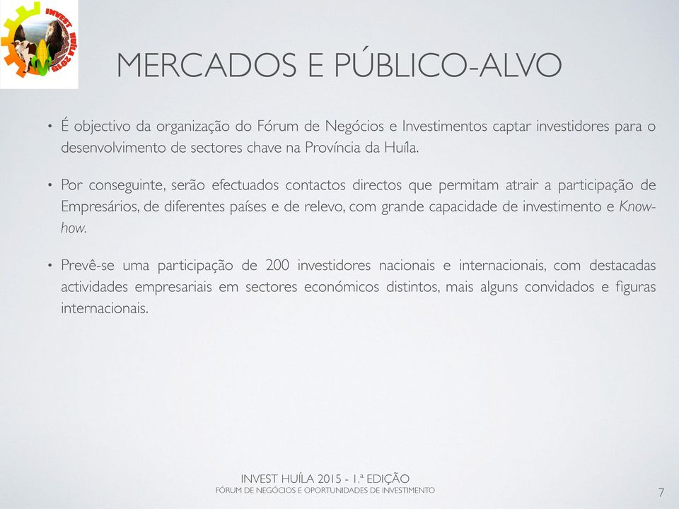 Por conseguinte, serão efectuados contactos directos que permitam atrair a participação de Empresários, de diferentes países e de relevo,