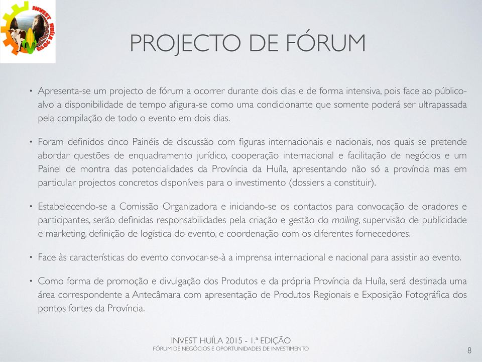 Foram definidos cinco Painéis de discussão com figuras internacionais e nacionais, nos quais se pretende abordar questões de enquadramento jurídico, cooperação internacional e facilitação de negócios