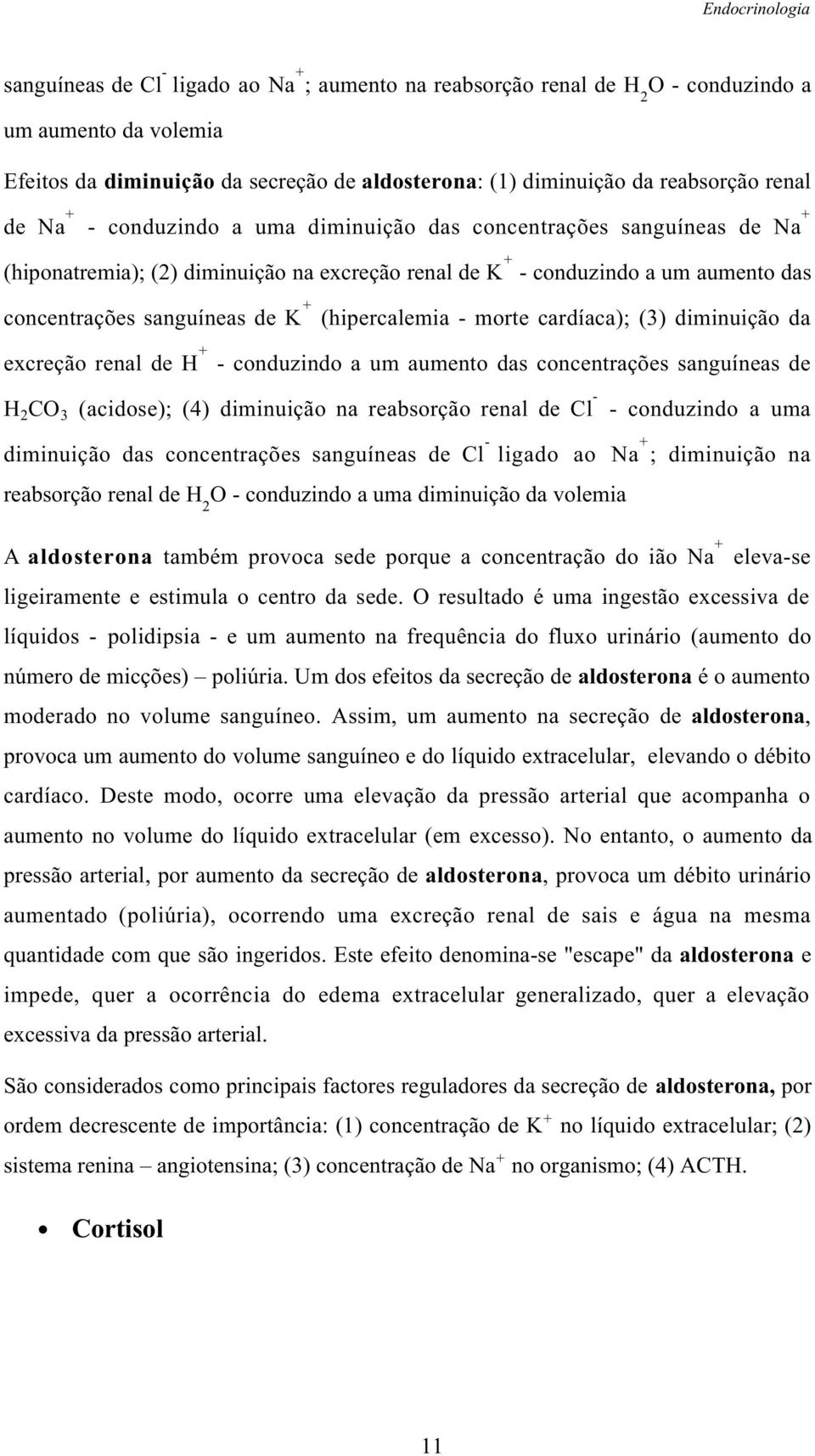 (hipercalemia - morte cardíaca); (3) diminuição da excreção renal de H + - conduzindo a um aumento das concentrações sanguíneas de H 2 CO 3 (acidose); (4) diminuição na reabsorção renal de Cl - -