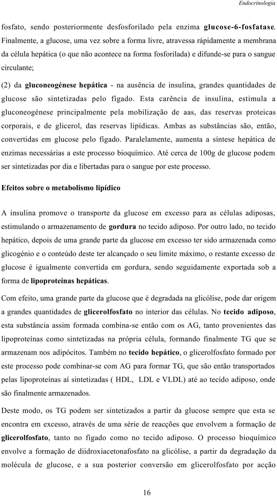 gluconeogénese hepática - na ausência de insulina, grandes quantidades de glucose são sintetizadas pelo fígado.