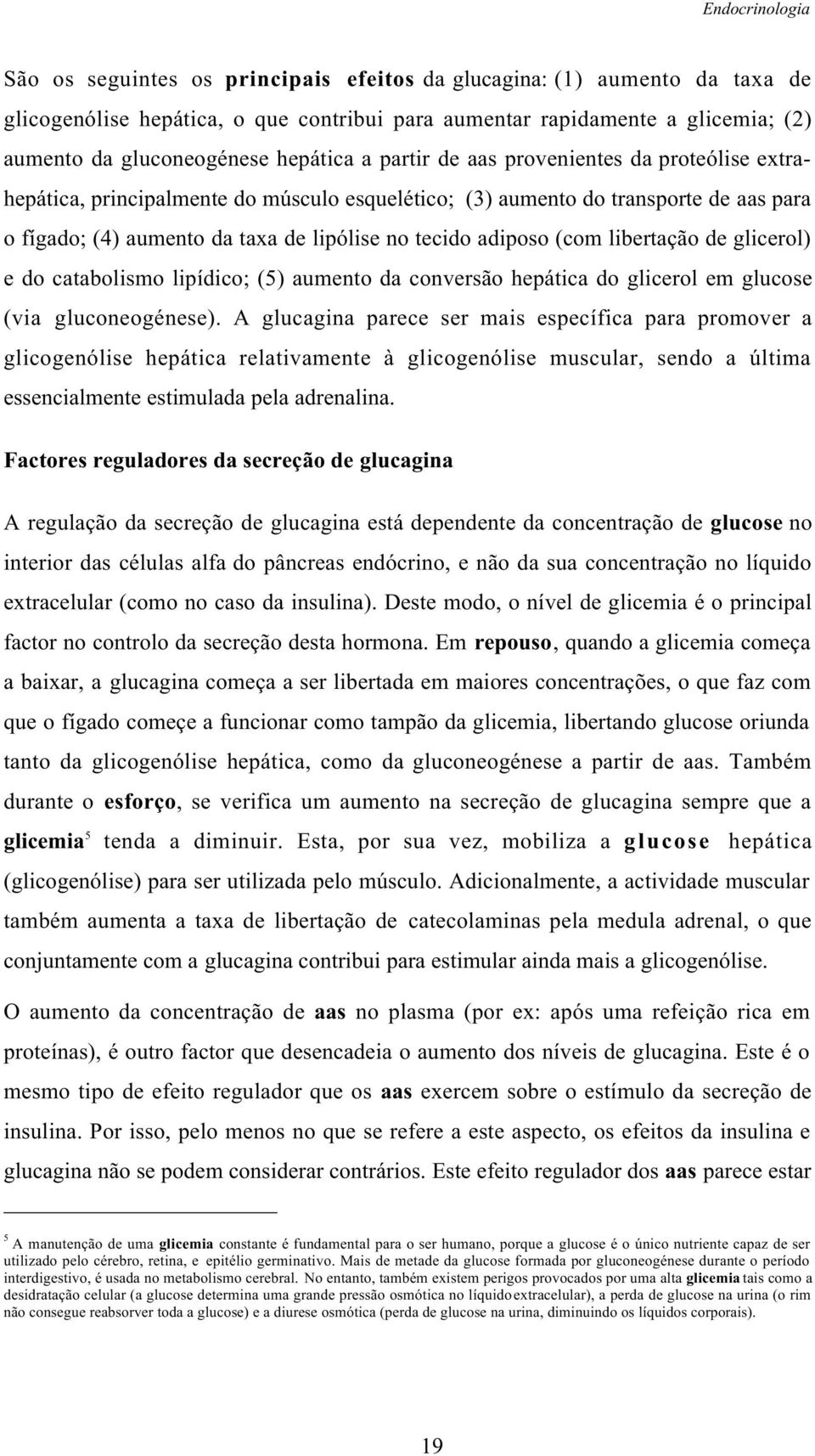 libertação de glicerol) e do catabolismo lipídico; (5) aumento da conversão hepática do glicerol em glucose (via gluconeogénese).