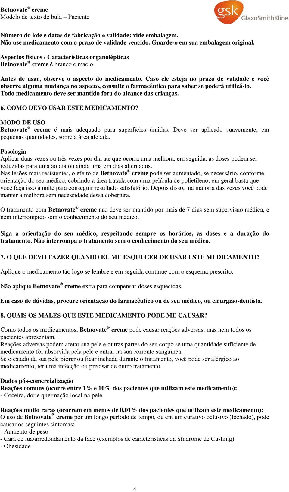 Caso ele esteja no prazo de validade e você observe alguma mudança no aspecto, consulte o farmacêutico para saber se poderá utilizá-lo. Todo medicamento deve ser mantido fora do alcance das crianças.