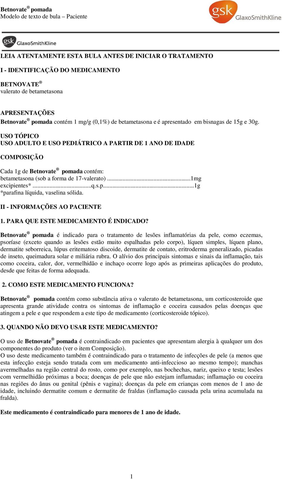 USO TÓPICO USO ADULTO E USO PEDIÁTRICO A PARTIR DE 1 ANO DE IDADE COMPOSIÇÃO Cada 1g de Betnovate pomada contém: betametasona (sob a forma de 17-valerato)...1mg excipientes*...q.s.p...1g *parafina líquida, vaselina sólida.