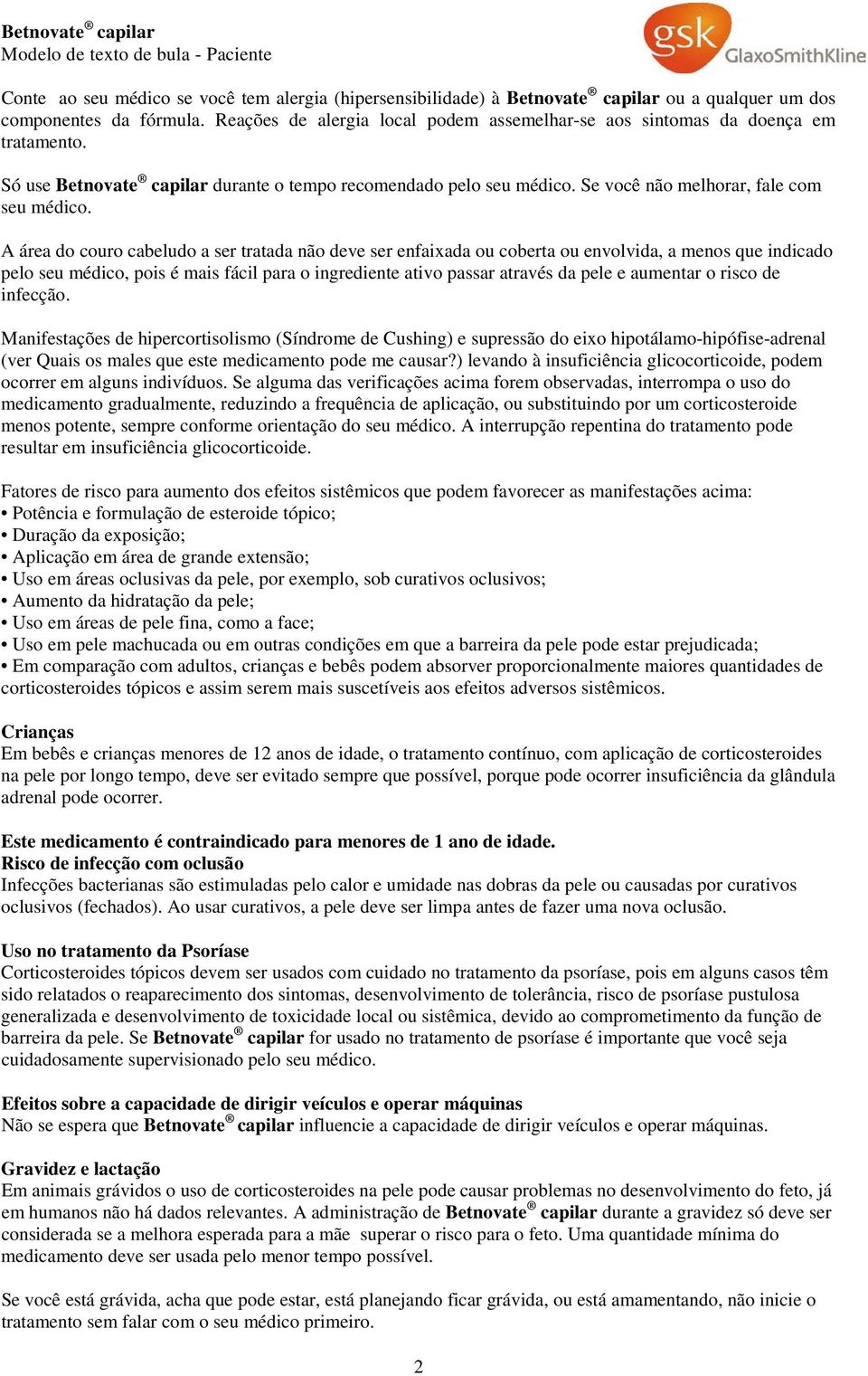 A área do couro cabeludo a ser tratada não deve ser enfaixada ou coberta ou envolvida, a menos que indicado pelo seu médico, pois é mais fácil para o ingrediente ativo passar através da pele e