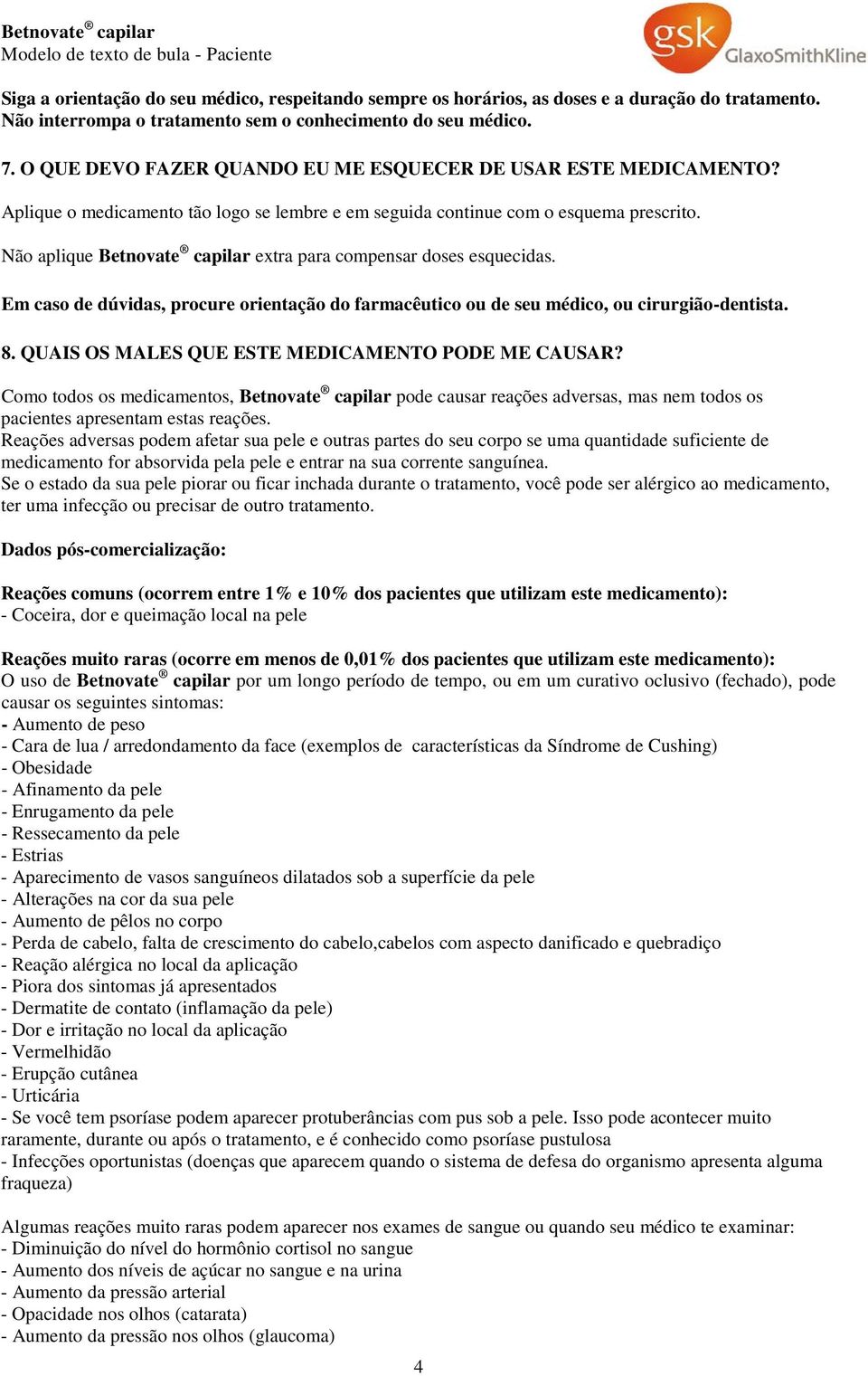 Aplique o medicamento tão logo se lembre e em seguida continue com o esquema prescrito. Não aplique Betnovate capilar extra para compensar doses esquecidas.