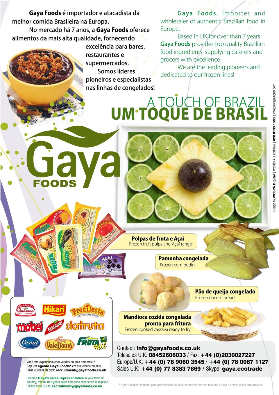Somos líderes pioneiros e especialistas nas linhas de congelados! G a y a F o o d s, i m p o r t e r a n d wholesaler of authentic Brazilian food in Europe.