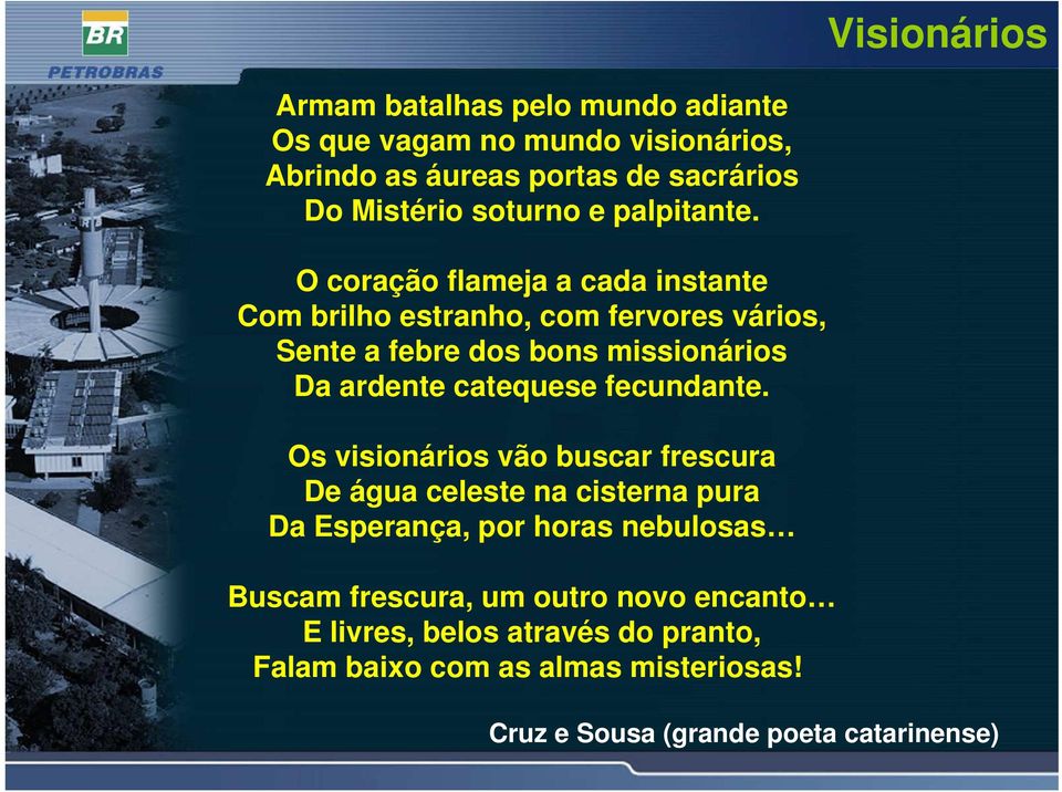 O coração flameja a cada instante Com brilho estranho, com fervores vários, Sente a febre dos bons missionários Da ardente catequese