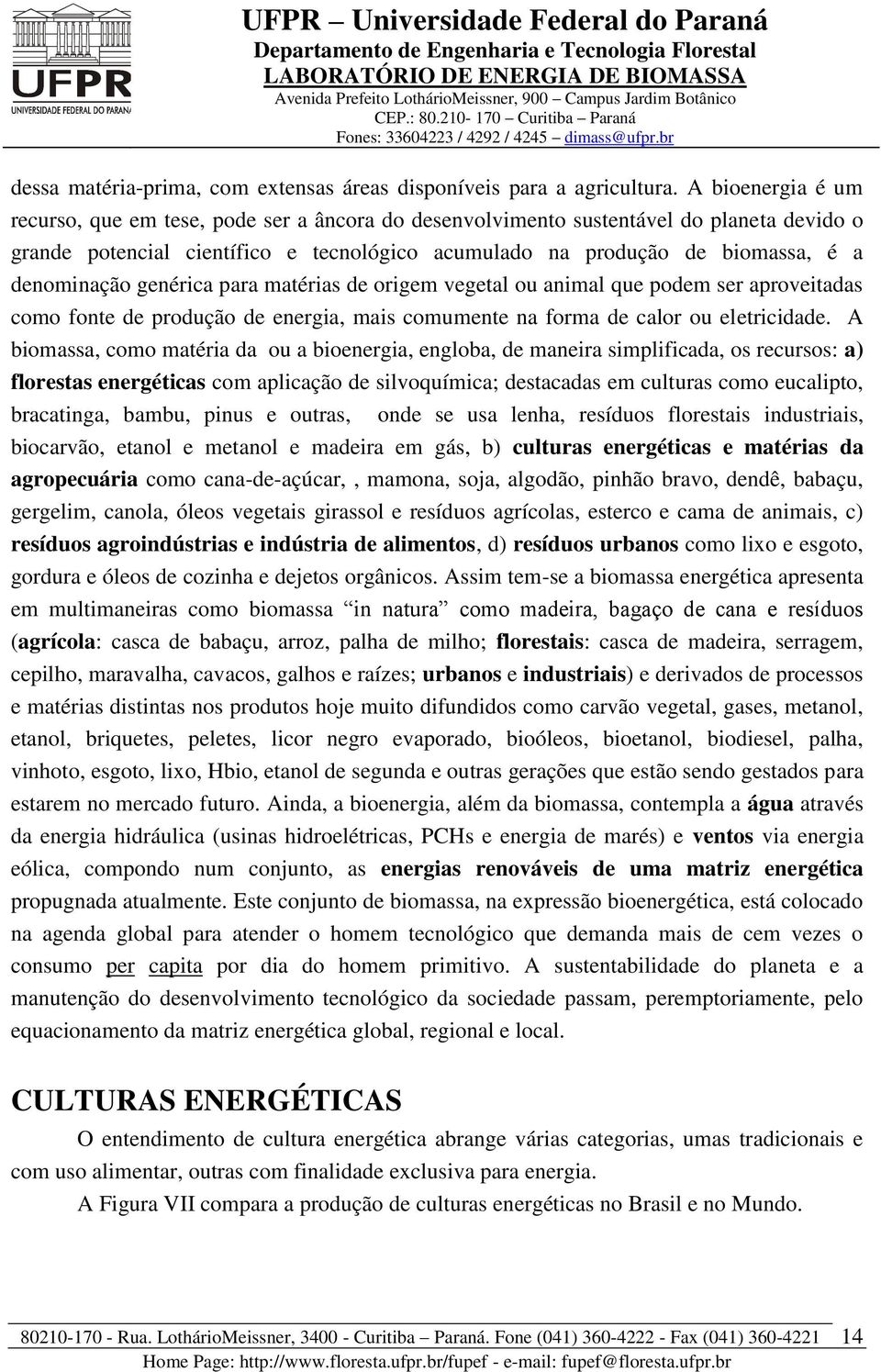 denominação genérica para matérias de origem vegetal ou animal que podem ser aproveitadas como fonte de produção de energia, mais comumente na forma de calor ou eletricidade.