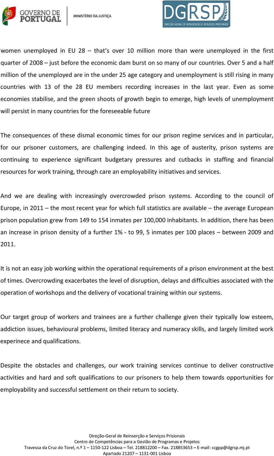 Even as some economies stabilise, and the green shoots of growth begin to emerge, high levels of unemployment will persist in many countries for the foreseeable future The consequences of these