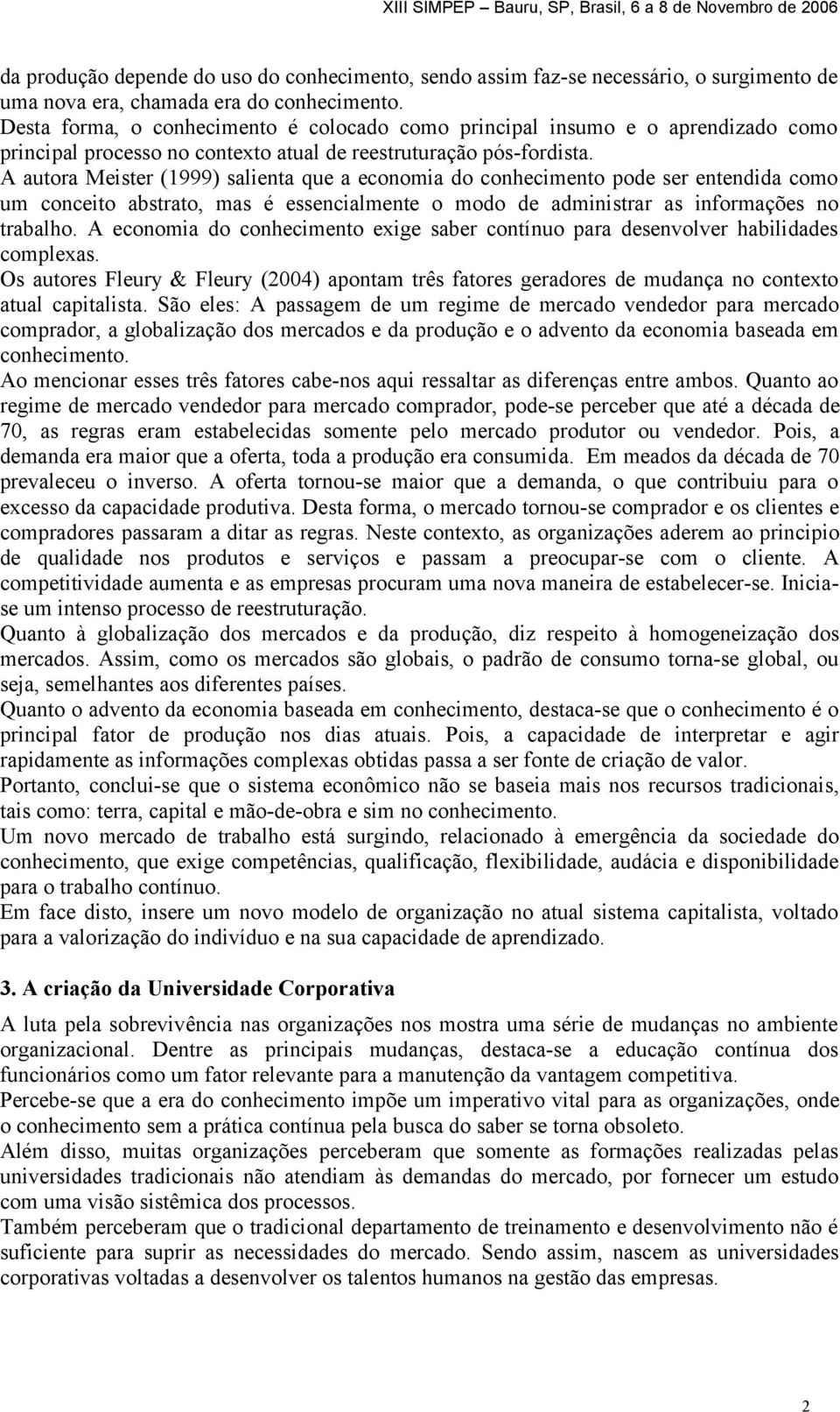 A autora Meister (1999) salienta que a economia do conhecimento pode ser entendida como um conceito abstrato, mas é essencialmente o modo de administrar as informações no trabalho.