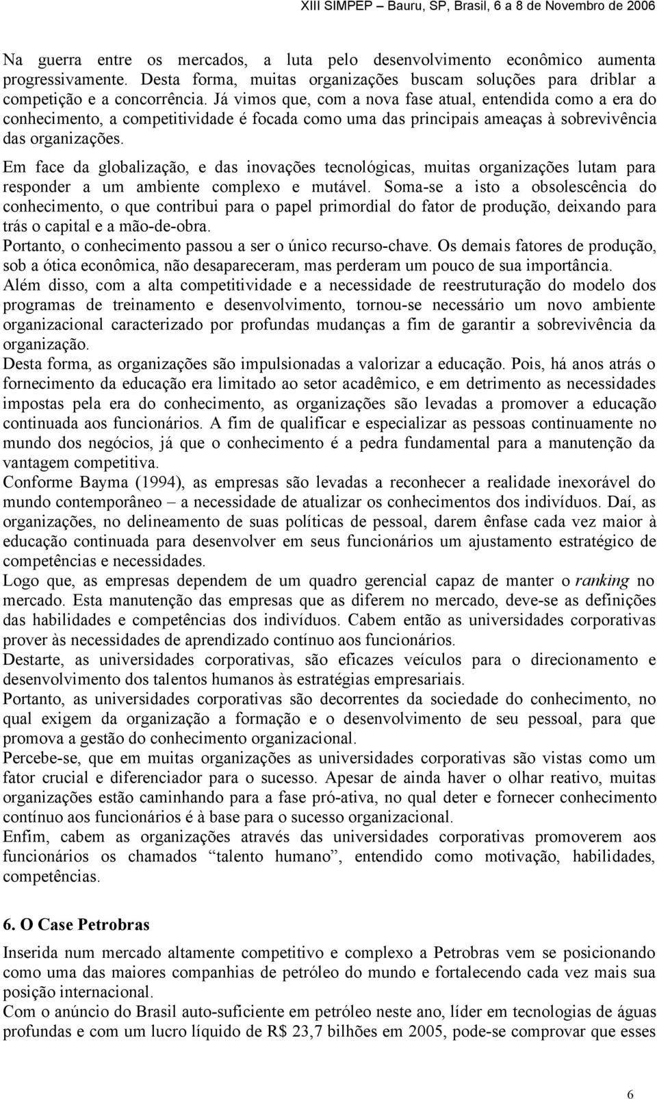 Em face da globalização, e das inovações tecnológicas, muitas organizações lutam para responder a um ambiente complexo e mutável.