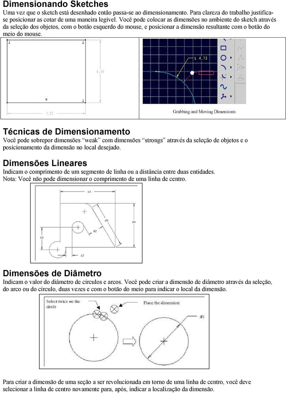 Técnicas de Dimensionamento Você pode sobrepor dimensões weak com dimensões strongs através da seleção de objetos e o posicionamento da dimensão no local desejado.