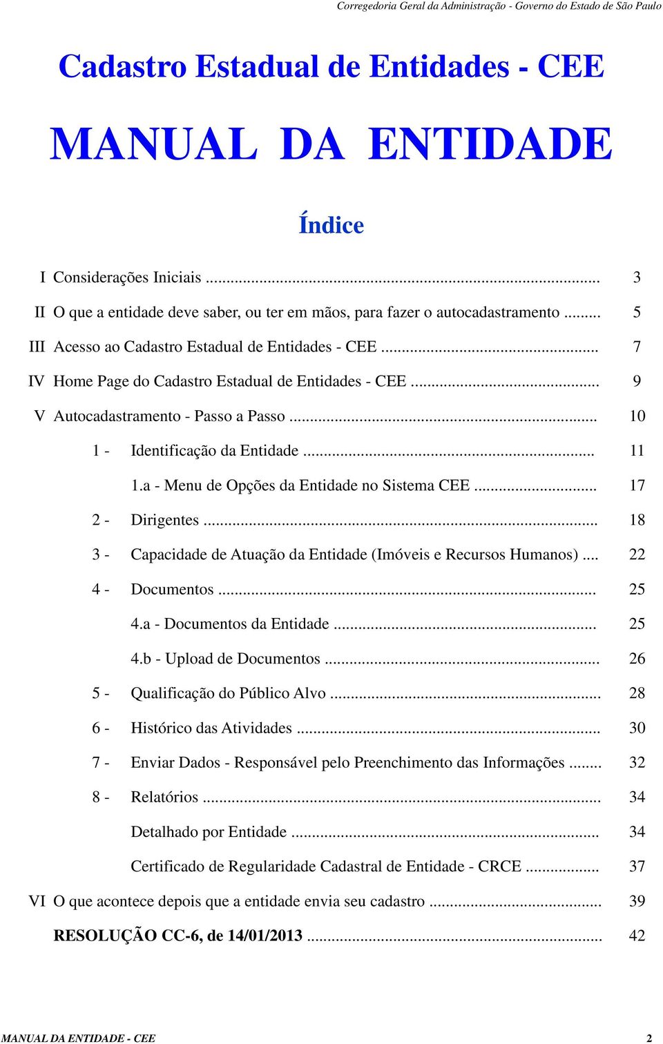 a - Menu de Opções da Entidade no Sistema CEE... 17 2 - Dirigentes... 18 3 - Capacidade de Atuação da Entidade (Imóveis e Recursos Humanos)... 22 4 - Documentos... 25 4.a - Documentos da Entidade.