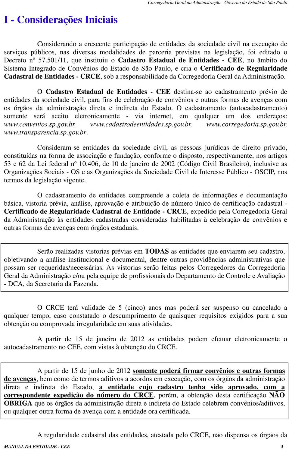 501/11, que instituiu o Cadastro Estadual de Entidades - CEE, no âmbito do Sistema Integrado de Convênios do Estado de São Paulo, e cria o Certificado de Regularidade Cadastral de Entidades - CRCE,