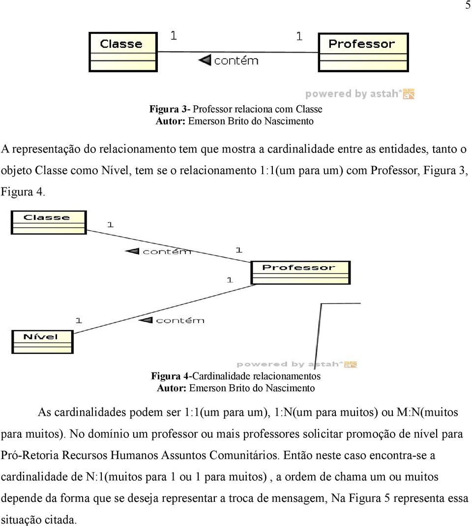 Figura 4-Cardinalidade relacionamentos As cardinalidades podem ser 1:1(um para um), 1:N(um para muitos) ou M:N(muitos para muitos).